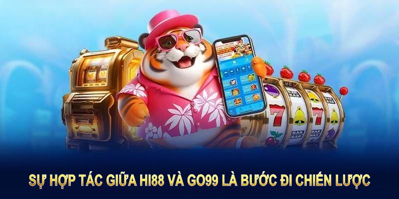 Sự hợp tác giữa HI88 và GO99 là bước đi chiến lược Sự hợp tác giữa HI88 và GO99 là bước đi chiến lược