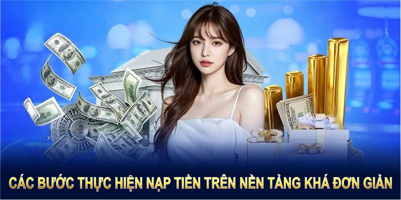 Các bước thực hiện nạp tiền trên nền tảng khá đơn giản Các bước thực hiện nạp tiền trên nền tảng khá đơn giản