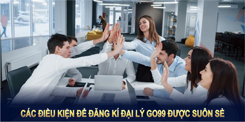 Các điều kiện để đăng kí đại lý go99 được suôn sẻ Các điều kiện để đăng kí đại lý go99 được suôn sẻ