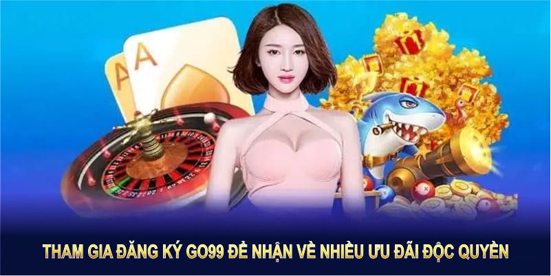 Tham gia Đăng Ký GO99 để nhận về nhiều ưu đãi độc quyền có giá trị Tham gia Đăng Ký GO99 để nhận về nhiều ưu đãi độc quyền có giá trị