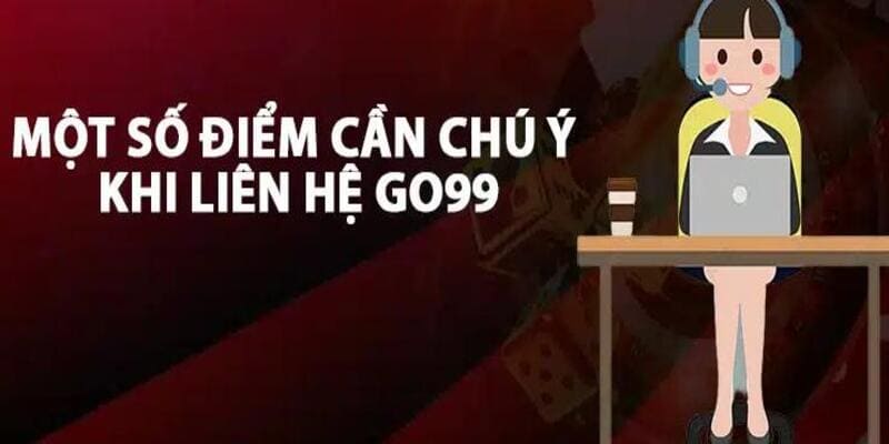 Khi liên hệ GO99 cần lưu ý những điều gì? Khi liên hệ GO99 cần lưu ý những điều gì?