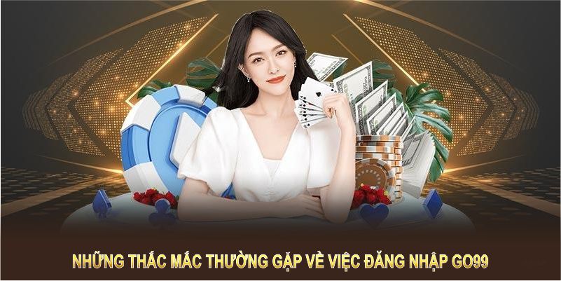 Những thắc mắc thường gặp về việc đăng nhập GO99 sẽ được giải đáp tại đây Những thắc mắc thường gặp về việc đăng nhập GO99 sẽ được giải đáp tại đây