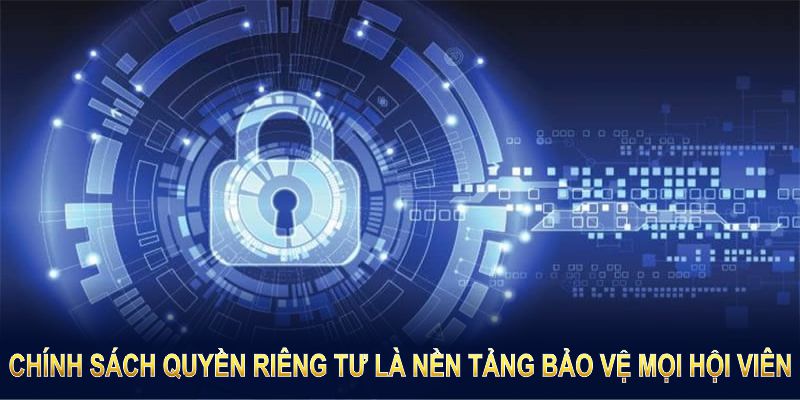 Chính sách quyền riêng tư là nền tảng bảo vệ mọi hội viên Chính sách quyền riêng tư là nền tảng bảo vệ mọi hội viên