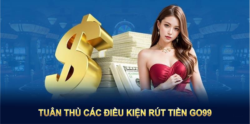 Rút tiền GO99 thành công hơn khi bạn tuân thủ những điều kiện dưới đây Rút tiền GO99 thành công hơn khi bạn tuân thủ những điều kiện dưới đây